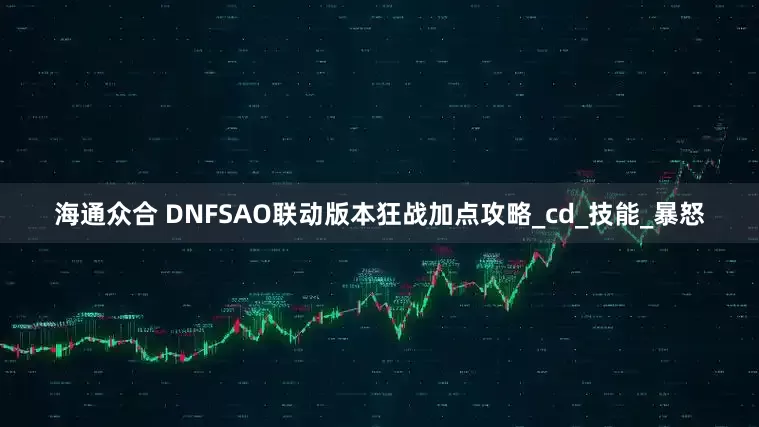 海通众合 DNFSAO联动版本狂战加点攻略_cd_技能_暴怒